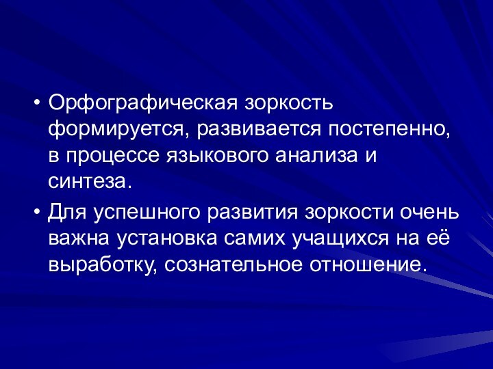 Орфографическая зоркость формируется, развивается постепенно, в процессе языкового анализа и синтеза.Для успешного