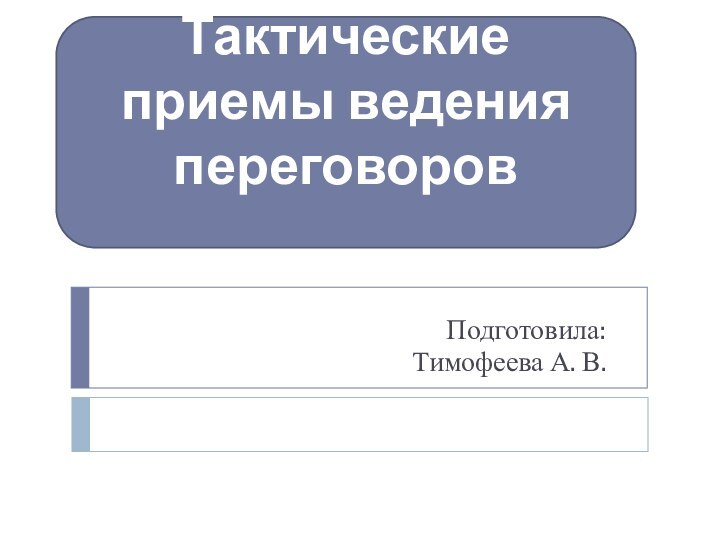 Подготовила:Тимофеева А. В.Тактические приемы ведения переговоров