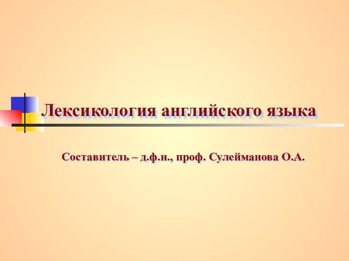 Лексикология английского языкаСоставитель – д.ф.н., проф. Сулейманова О.А.