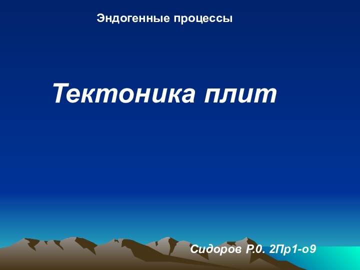 Эндогенные процессыТектоника плитСидоров Р.0. 2Пр1-о9