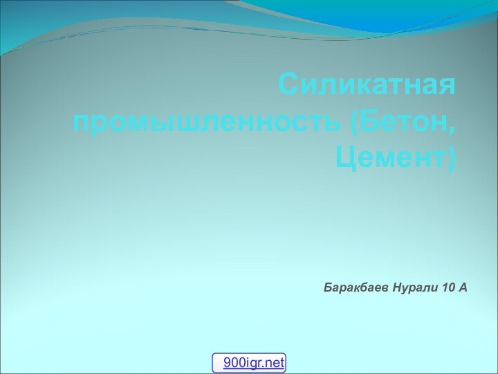 Баракбаев Нурали 10 АСиликатная промышленность (Бетон,Цемент)