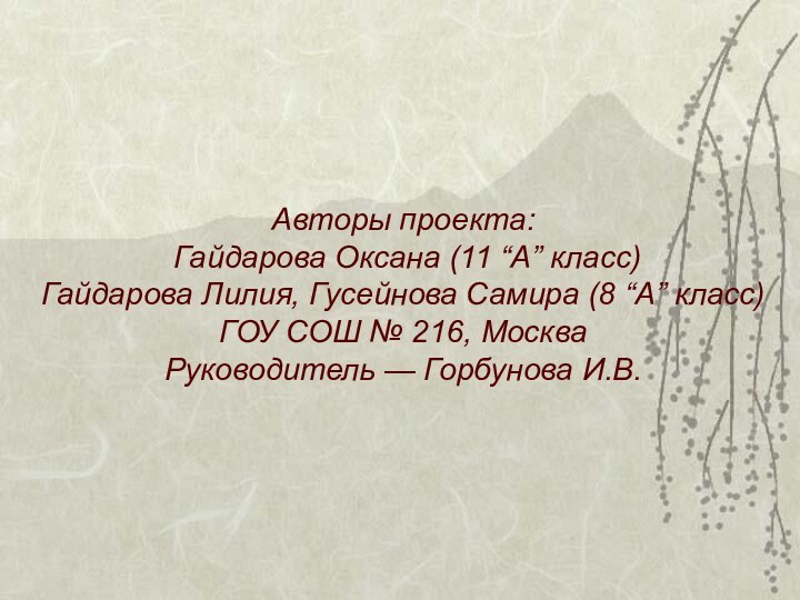 Авторы проекта:   Гайдарова Оксана (11 “А” класс) Гайдарова Лилия, Гусейнова