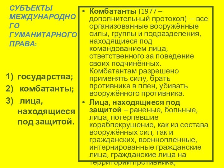 СУБЪЕКТЫ МЕЖДУНАРОДНОГО ГУМАНИТАРНОГО ПРАВА:Комбатанты (1977 – дополнительный протокол) – все организованные вооружённые