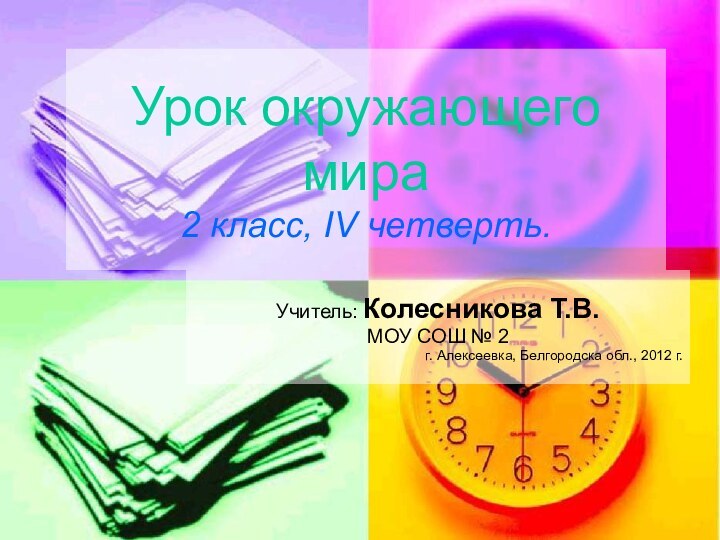 Урок окружающего мира 2 класс, IV четверть.Учитель: Колесникова Т.В.МОУ СОШ № 2г.