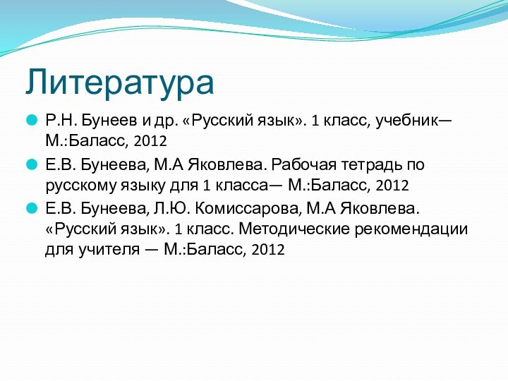 ЛитератураР.Н. Бунеев и др. «Русский язык». 1 класс, учебник— М.:Баласс, 2012Е.В. Бунеева,