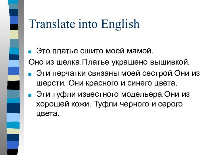 Translate into EnglishЭто платье сшито моей мамой.Оно из шелка.Платье украшено вышивкой.Эти перчатки