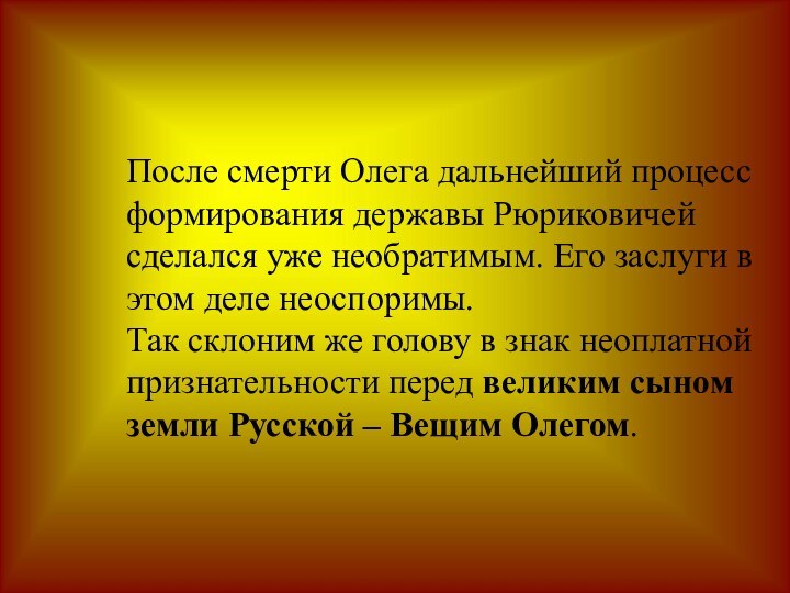 После смерти Олега дальнейший процесс формирования державы Рюриковичей сделался уже необратимым. Его