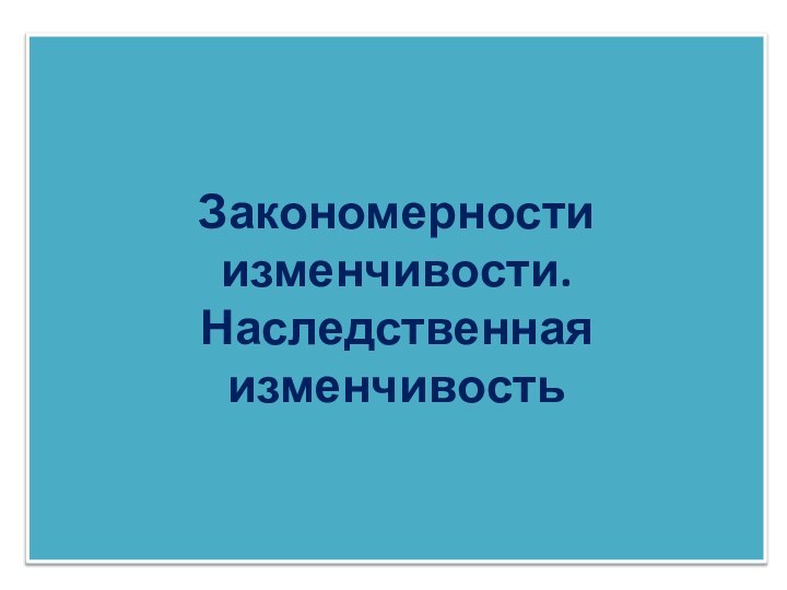 Закономерности изменчивости. Наследственная изменчивость