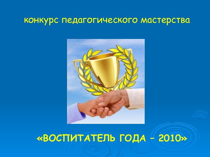 конкурс педагогического мастерства«ВОСПИТАТЕЛЬ ГОДА – 2010»