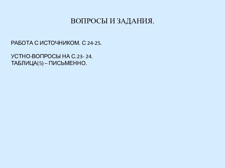 ВОПРОСЫ И ЗАДАНИЯ.РАБОТА С ИСТОЧНИКОМ. С 24-25.УСТНО-ВОПРОСЫ НА С.23- 24. ТАБЛИЦА(5) – ПИСЬМЕННО.