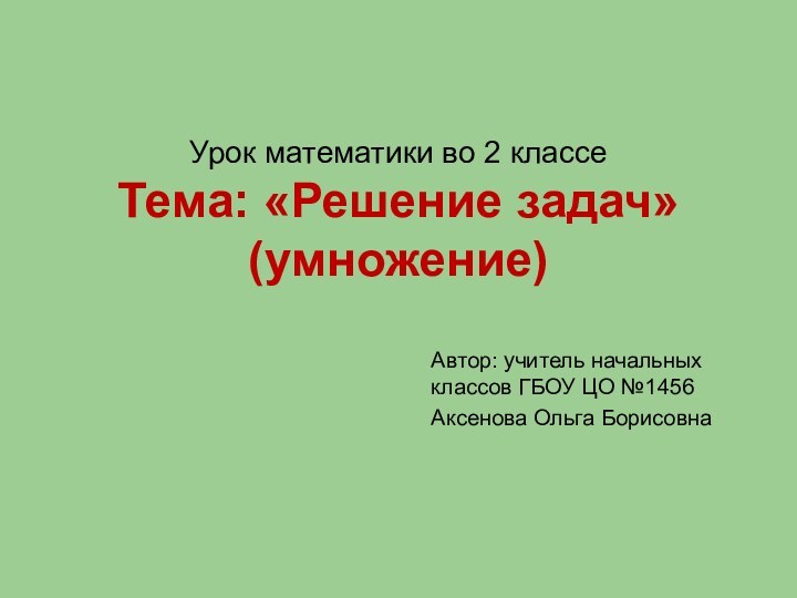 Урок математики во 2 классе Тема: «Решение задач» (умножение)Автор: учитель начальных классов