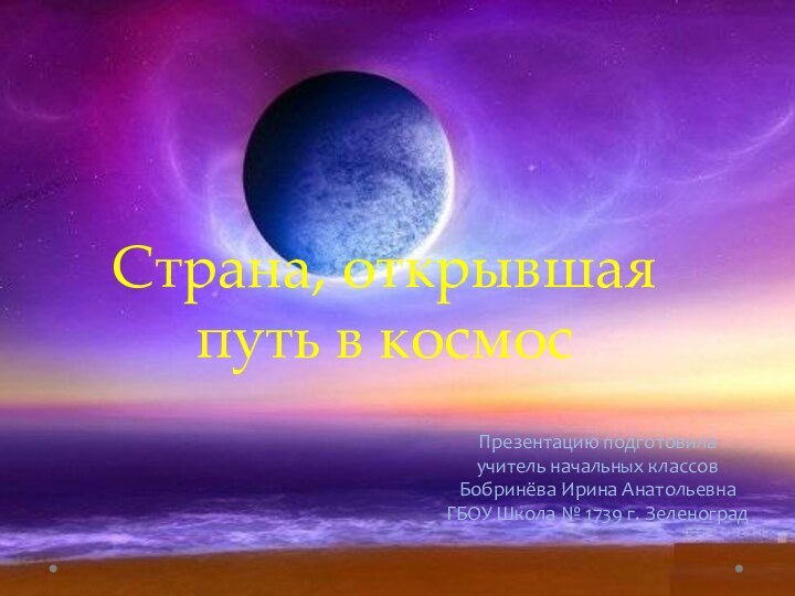 Страна, открывшая путь в космосПрезентацию подготовила учитель начальных классов Бобринёва Ирина Анатольевна