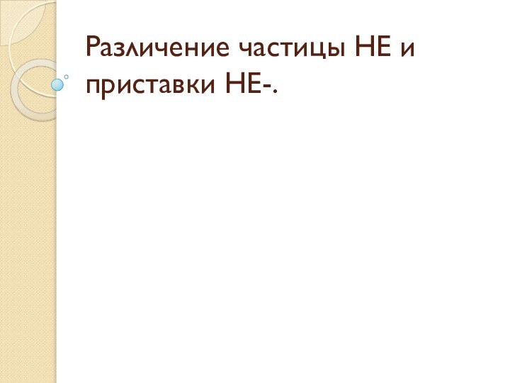 Различение частицы НЕ и приставки НЕ-.