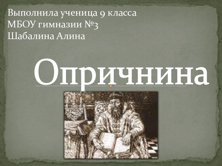 ОпричнинаВыполнила ученица 9 класса МБОУ гимназии №3 Шабалина Алина