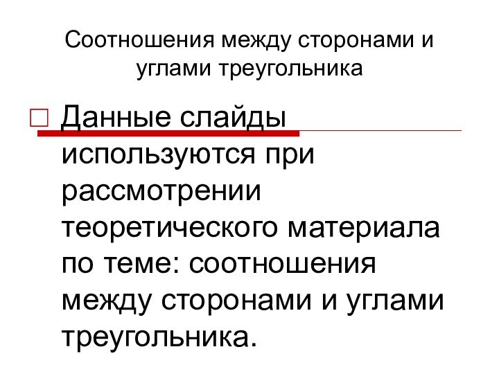 Соотношения между сторонами и углами треугольникаДанные слайды используются при рассмотрении теоретического материала