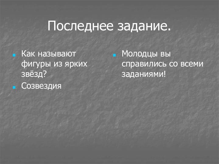 Последнее задание.Как называют фигуры из ярких звёзд?Созвездия  Молодцы вы справились со всеми заданиями!