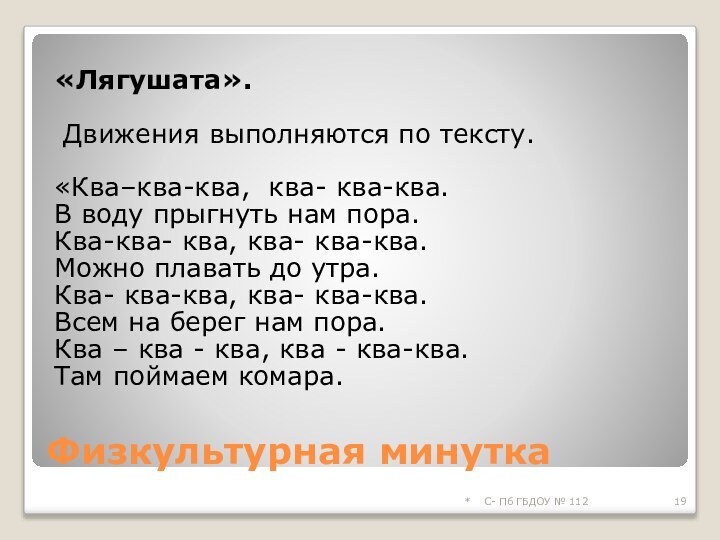 Физкультурная минутка«Лягушата». Движения выполняются по тексту.«Ква–ква-ква, ква- ква-ква.В воду прыгнуть нам пора.Ква-ква-