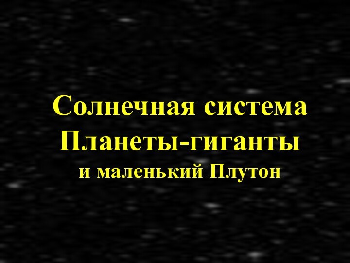 Солнечная система Планеты-гиганты  и маленький Плутон