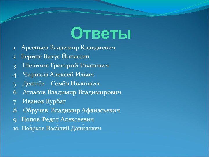 Ответы1  Арсеньев Владимир Клавдиевич2  Беринг Витус Йонассен 3  Шелихов