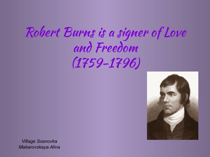 Robert Burns is a signer of Love and Freedom (1759-1796)Village SosnovkaMakarovskaya Alina