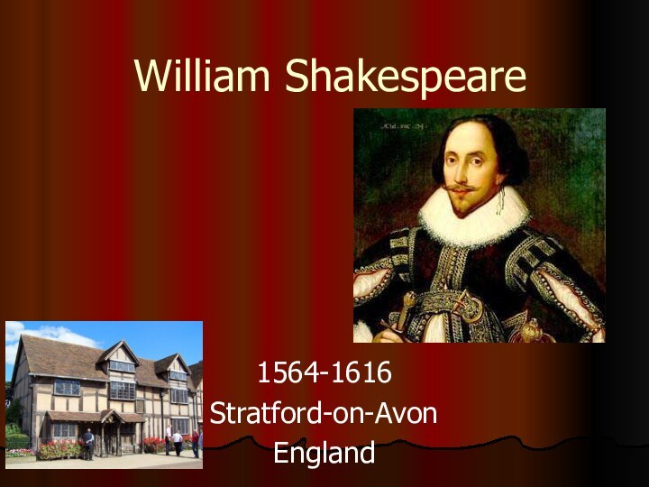 William Shakespeare1564-1616Stratford-on-AvonEngland