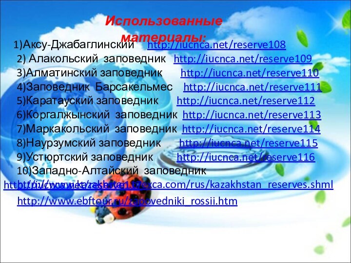 http://www.kazakhstan.orexca.com/rus/kazakhstan_reserves.shml    1)Аксу-Джабаглинский   http://iucnca.net/reserve108   2) Алакольский