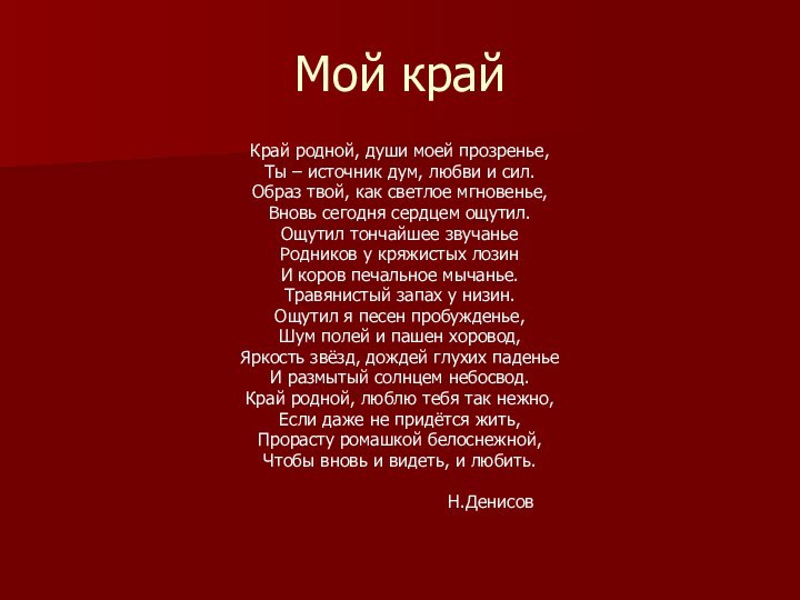 Мой крайКрай родной, души моей прозренье,Ты – источник дум, любви и сил.Образ