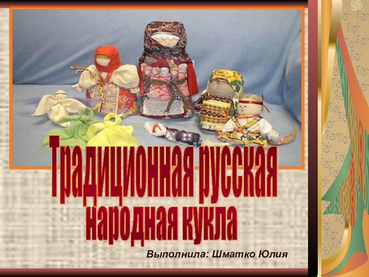 народная куклаТрадиционная русскаяВыполнила: Шматко Юлия