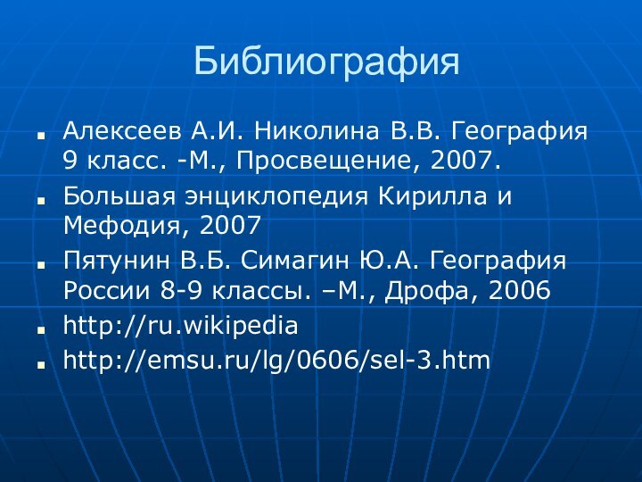 БиблиографияАлексеев А.И. Николина В.В. География 9 класс. -М., Просвещение, 2007.Большая энциклопедия Кирилла