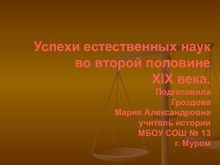 Успехи естественных наук во второй половине  XIX века. Подготовила Гроздова