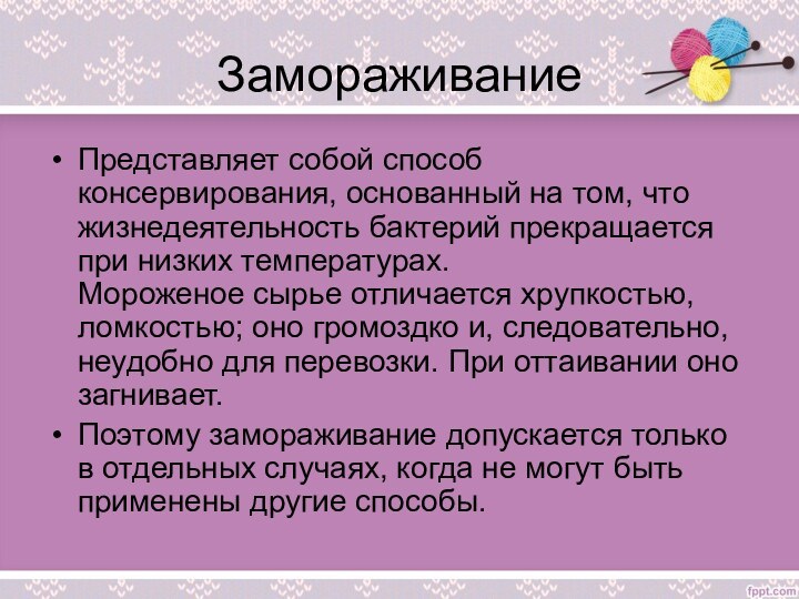 ЗамораживаниеПредставляет собой способ консервирования, основанный на том, что жизнедеятельность бактерий прекращается при