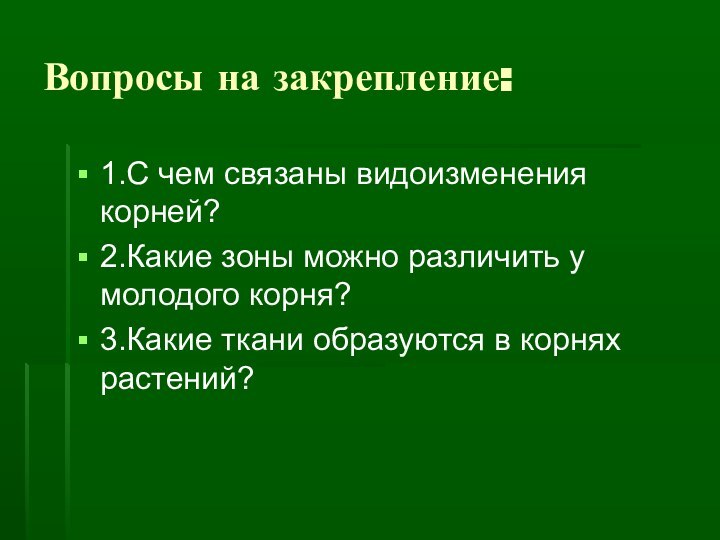 Вопросы на закрепление:1.С чем связаны видоизменения корней?2.Какие зоны можно различить у молодого