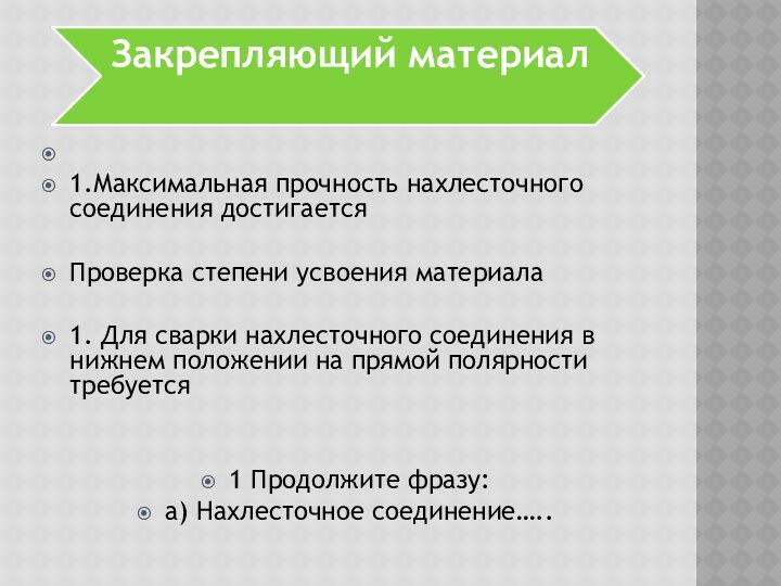  1.Максимальная прочность нахлесточного соединения достигается Проверка степени усвоения материала 1. Для сварки