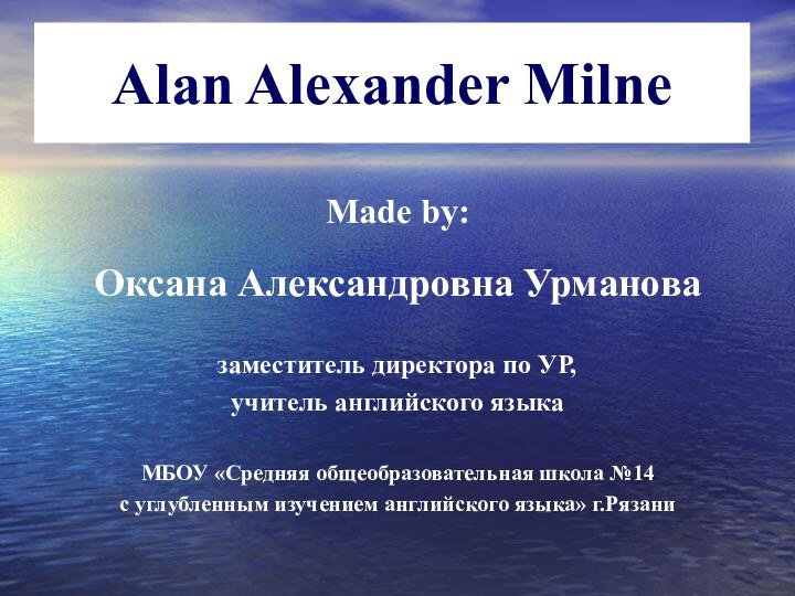 Alan Alexander MilneMade by:Оксана Александровна Урмановазаместитель директора по УР, учитель английского языкаМБОУ