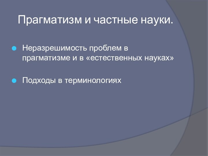 Прагматизм и частные науки.Неразрешимость проблем в прагматизме и в «естественных науках»Подходы в терминологиях