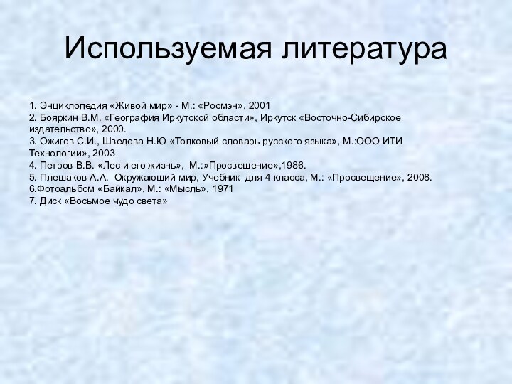 Используемая литература1. Энциклопедия «Живой мир» - М.: «Росмэн», 20012. Бояркин В.М. «География