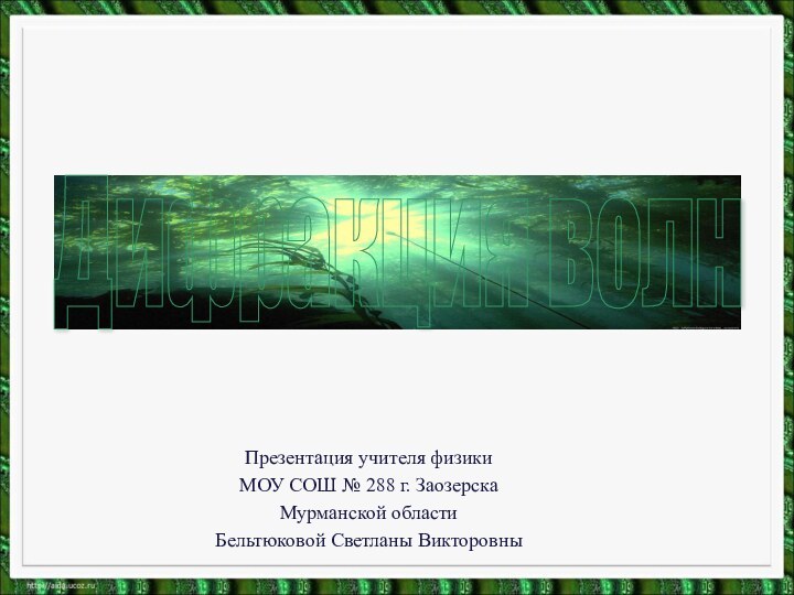 Дифракция волн Презентация учителя физики МОУ СОШ № 288 г. Заозерска Мурманской областиБельтюковой Светланы Викторовны