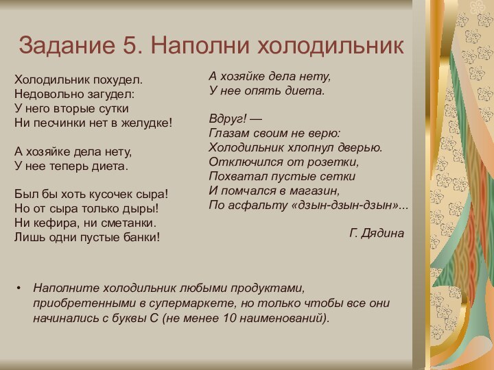 Задание 5. Наполни холодильникХолодильник похудел.Недовольно загудел:У него вторые суткиНи песчинки нет в