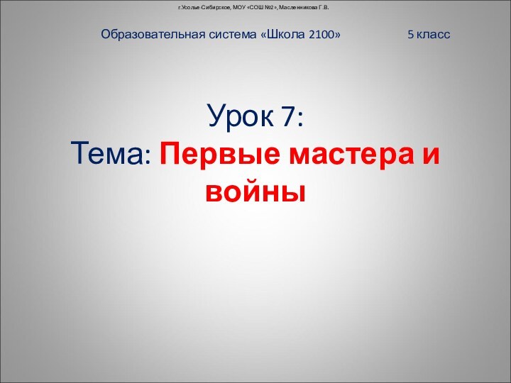 Урок 7:  Тема: Первые мастера и войныОбразовательная система «Школа 2100»