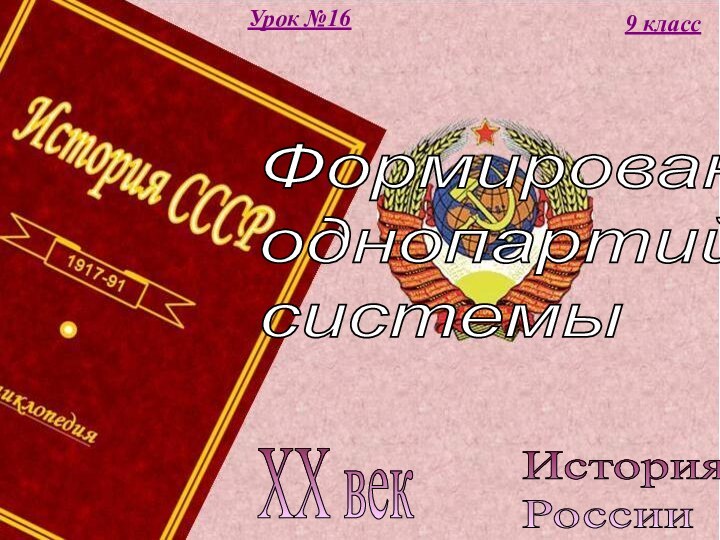 История  РоссииXX век9 классУрок №16Формирование  однопартийной  системы