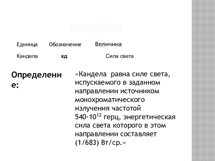 КанделаЕдиница  	Обозначение 	 ВеличинаОпределение:«Кандела равна силе света, испускаемого в заданном направлении