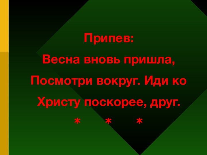 Припев:  Весна вновь пришла,  Посмотри вокруг. Иди ко Христу поскорее, друг. *			*			*