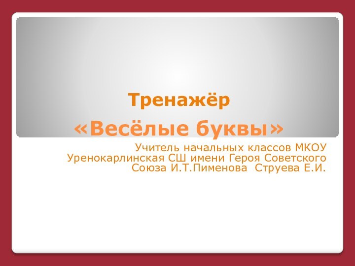 Тренажёр  «Весёлые буквы»Учитель начальных классов МКОУ Уренокарлинская СШ имени Героя Советского Союза И.Т.Пименова Струева Е.И.