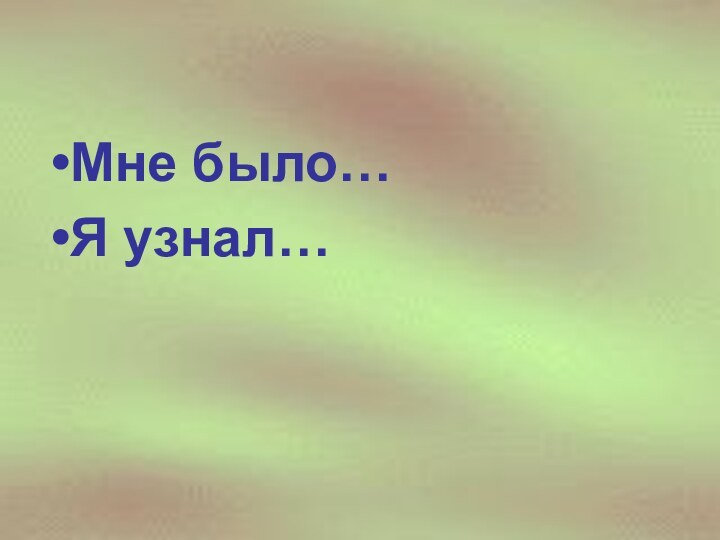 Мне было…Я узнал…