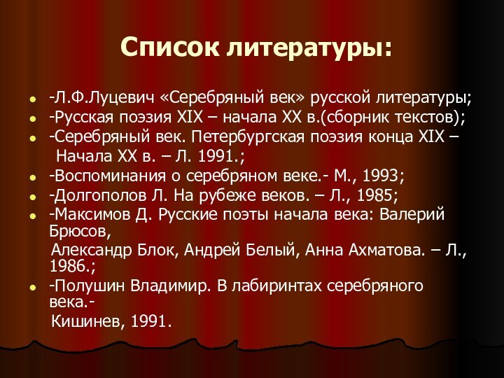 Список литературы:-Л.Ф.Луцевич «Серебряный век» русской литературы;-Русская поэзия XIX – начала XX в.(сборник