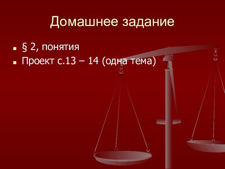 Домашнее задание § 2, понятияПроект с.13 – 14 (одна тема)