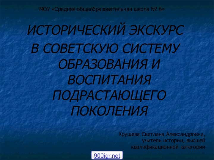 ИСТОРИЧЕСКИЙ ЭКСКУРС В СОВЕТСКУЮ СИСТЕМУ ОБРАЗОВАНИЯ И ВОСПИТАНИЯ ПОДРАСТАЮЩЕГО ПОКОЛЕНИЯМОУ «Средняя общеобразовательная