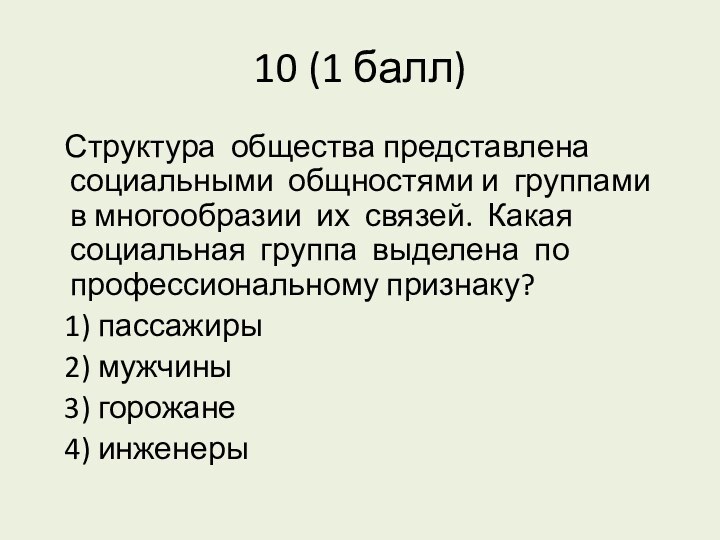 10 (1 балл)  Структура общества представлена социальными общностями и группами в