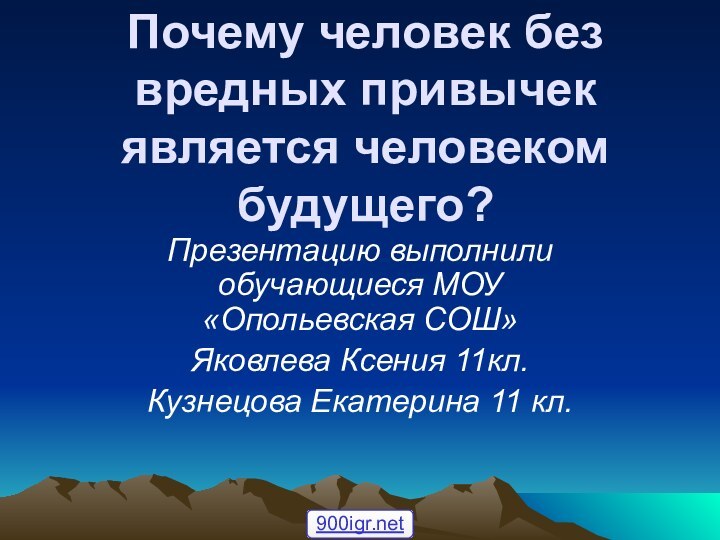 Почему человек без вредных привычек является человеком будущего?Презентацию выполнили обучающиеся МОУ «Опольевская