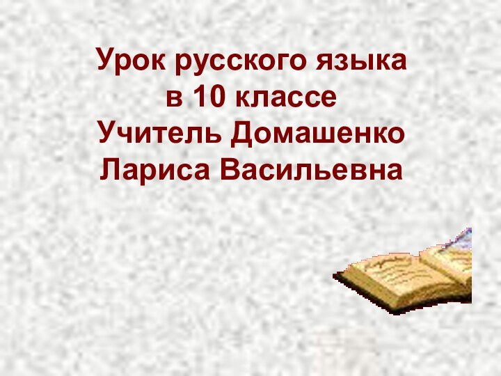 Урок русского языка в 10 классеУчитель Домашенко Лариса Васильевна